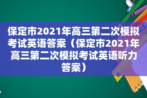 保定市2021年高三第二次模拟考试英语答案（保定市2021年高三第二次模拟考试英语听力答案）