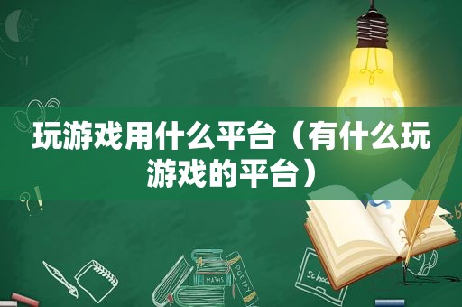 玩游戏用什么平台（有什么玩游戏的平台）