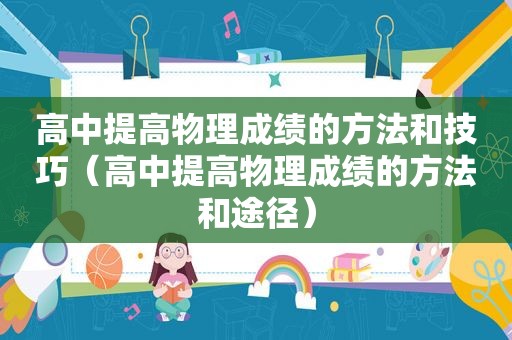 高中提高物理成绩的方法和技巧（高中提高物理成绩的方法和途径）