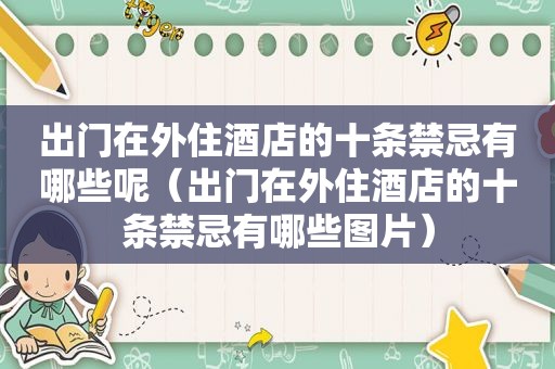 出门在外住酒店的十条禁忌有哪些呢（出门在外住酒店的十条禁忌有哪些图片）