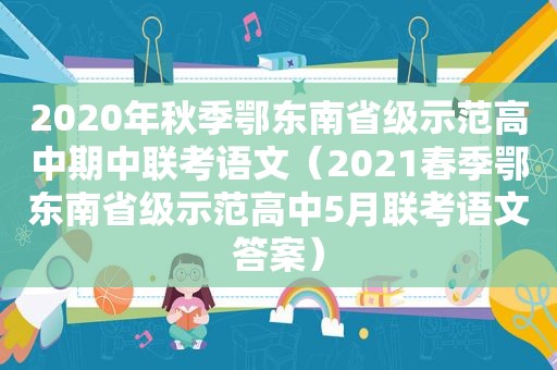 2020年秋季鄂东南省级示范高中期中联考语文（2021春季鄂东南省级示范高中5月联考语文答案）