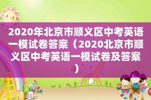 2020年北京市顺义区中考英语一模试卷答案（2020北京市顺义区中考英语一模试卷及答案）