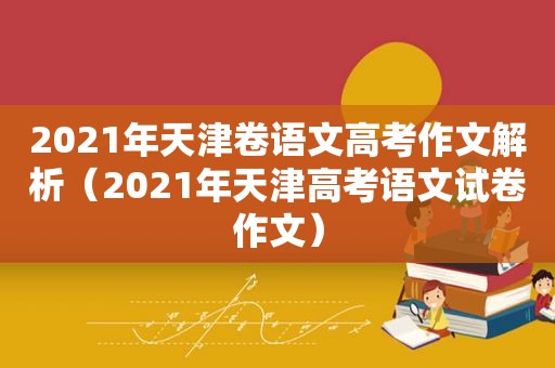 2021年天津卷语文高考作文解析（2021年天津高考语文试卷作文）