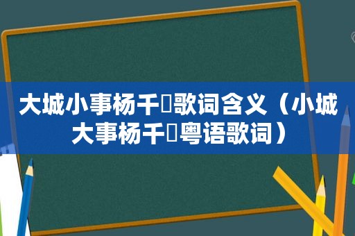 大城小事杨千嬅歌词含义（小城大事杨千嬅粤语歌词）