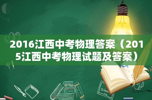 2016江西中考物理答案（2015江西中考物理试题及答案）