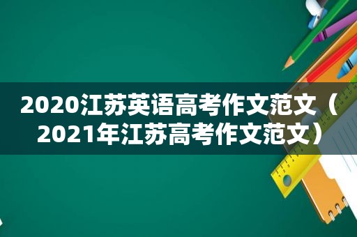 2020江苏英语高考作文范文（2021年江苏高考作文范文）