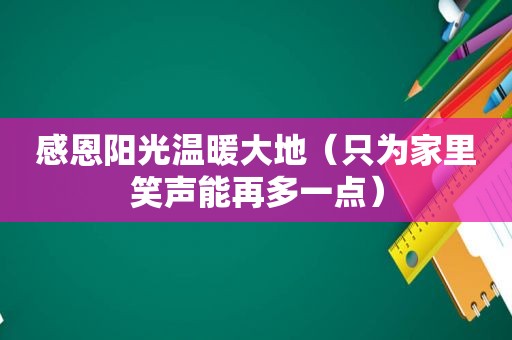 感恩阳光温暖大地（只为家里笑声能再多一点）