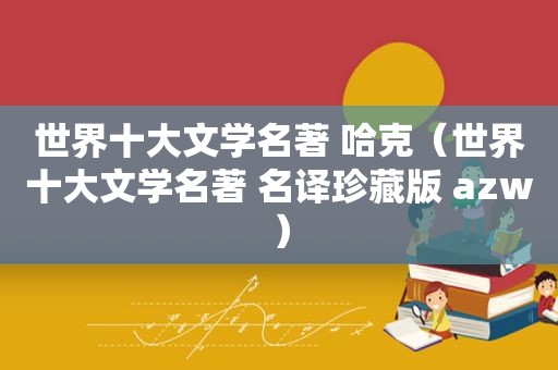 世界十大文学名著 哈克（世界十大文学名著 名译珍藏版 azw）