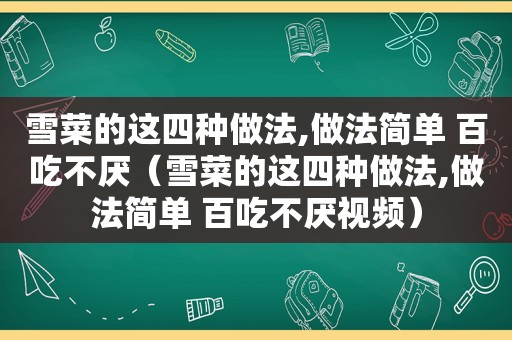 雪菜的这四种做法,做法简单 百吃不厌（雪菜的这四种做法,做法简单 百吃不厌视频）