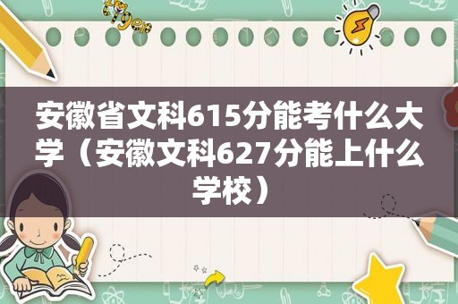 安徽省文科615分能考什么大学（安徽文科627分能上什么学校）