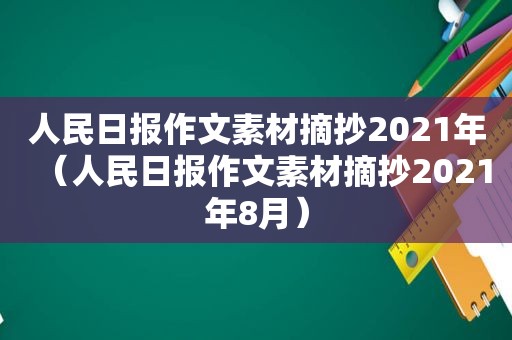 人民日报作文素材摘抄2021年（人民日报作文素材摘抄2021年8月）