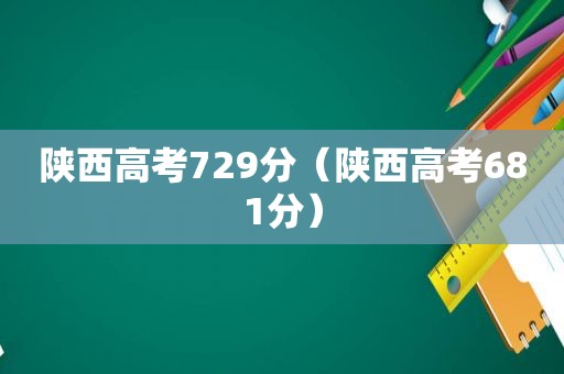 陕西高考729分（陕西高考681分）