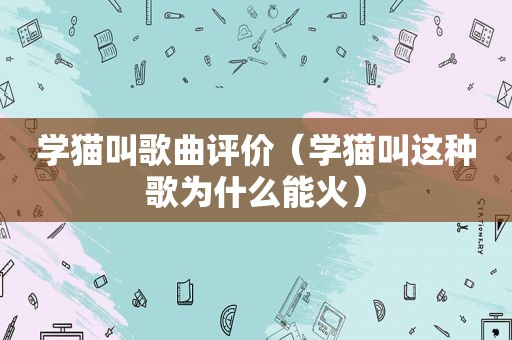 学猫叫歌曲评价（学猫叫这种歌为什么能火）