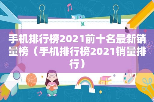 手机排行榜2021前十名最新销量榜（手机排行榜2021销量排行）