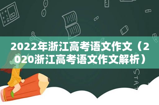 2022年浙江高考语文作文（2020浙江高考语文作文解析）