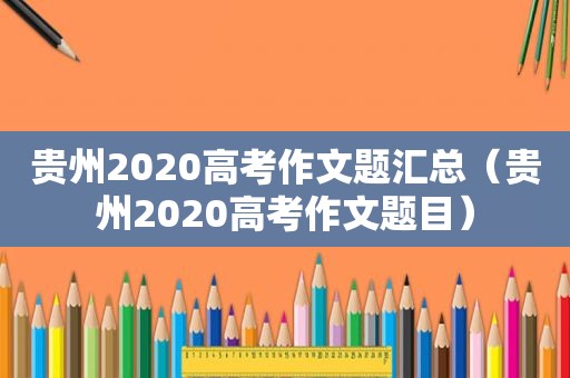 贵州2020高考作文题汇总（贵州2020高考作文题目）