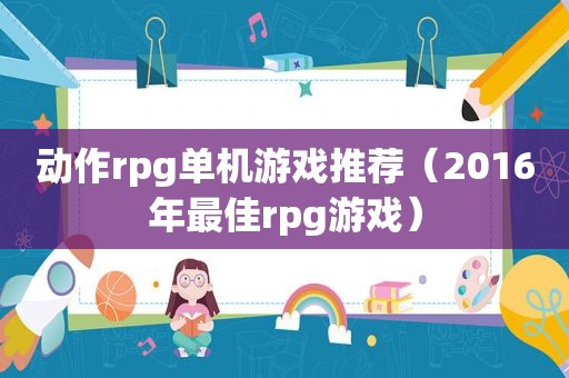 动作rpg单机游戏推荐（2016年最佳rpg游戏）