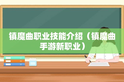 镇魔曲职业技能介绍（镇魔曲手游新职业）