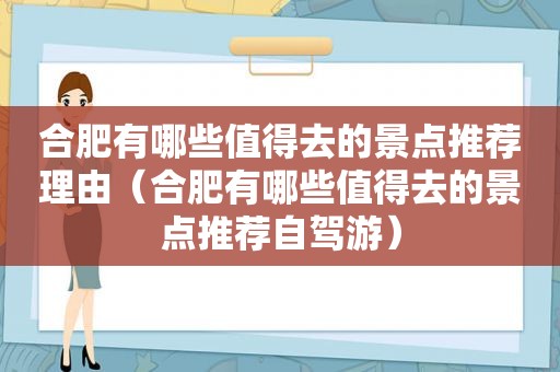 合肥有哪些值得去的景点推荐理由（合肥有哪些值得去的景点推荐自驾游）