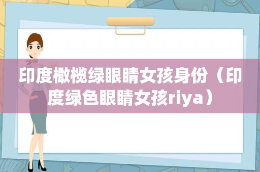 印度橄榄绿眼睛女孩身份（印度绿色眼睛女孩riya）