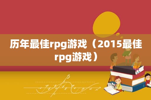 历年最佳rpg游戏（2015最佳rpg游戏）