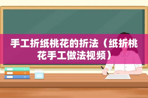 手工折纸桃花的折法（纸折桃花手工做法视频）