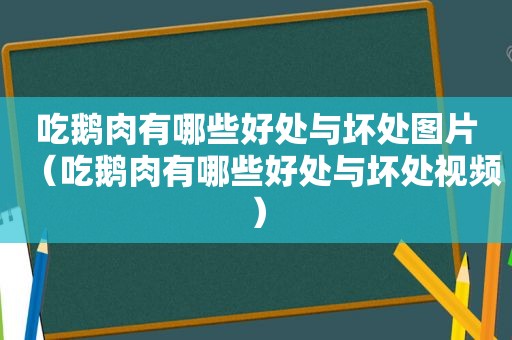 吃鹅肉有哪些好处与坏处图片（吃鹅肉有哪些好处与坏处视频）