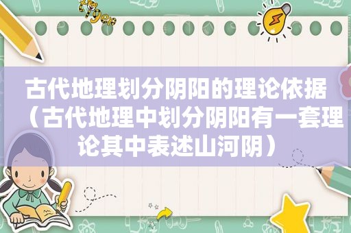 古代地理划分阴阳的理论依据（古代地理中划分阴阳有一套理论其中表述山河阴）