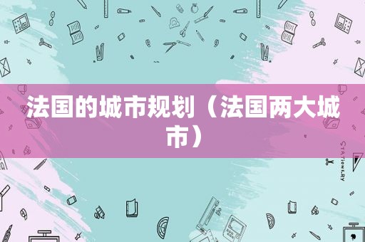 法国的城市规划（法国两大城市）