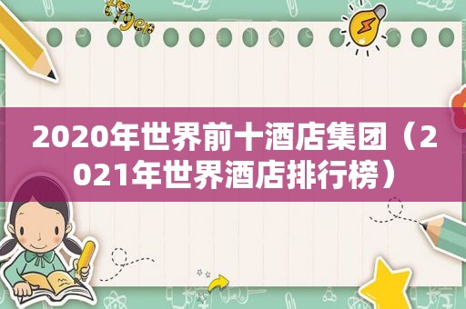 2020年世界前十酒店集团（2021年世界酒店排行榜）