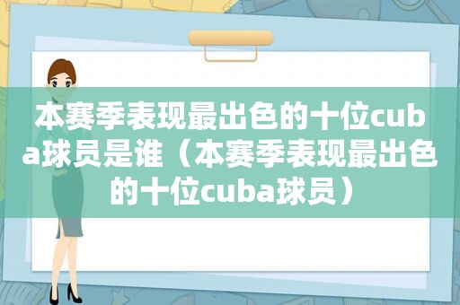 本赛季表现最出色的十位cuba球员是谁（本赛季表现最出色的十位cuba球员）