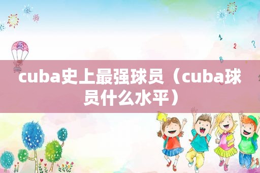 cuba史上最强球员（cuba球员什么水平）