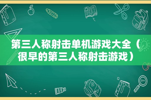 第三人称射击单机游戏大全（很早的第三人称射击游戏）