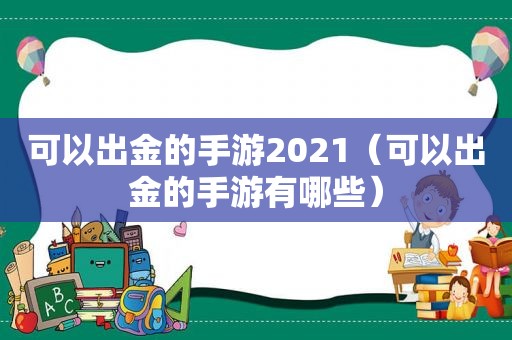 可以出金的手游2021（可以出金的手游有哪些）