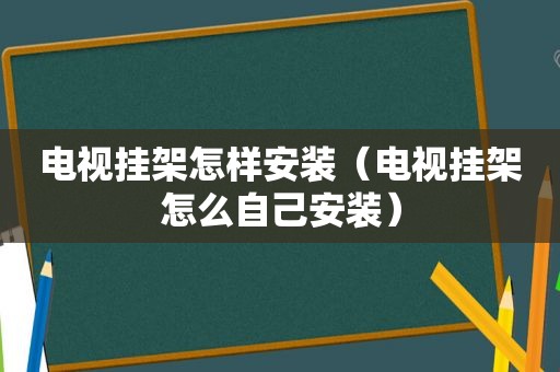 电视挂架怎样安装（电视挂架怎么自己安装）