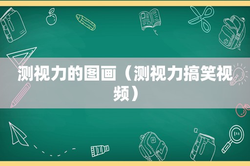 测视力的图画（测视力搞笑视频）