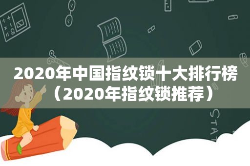 2020年中国指纹锁十大排行榜（2020年指纹锁推荐）