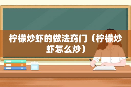 柠檬炒虾的做法窍门（柠檬炒虾怎么炒）