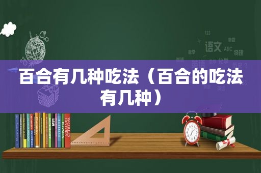 百合有几种吃法（百合的吃法有几种）