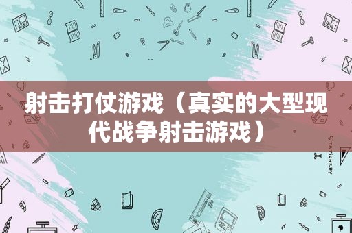 射击打仗游戏（真实的大型现代战争射击游戏）