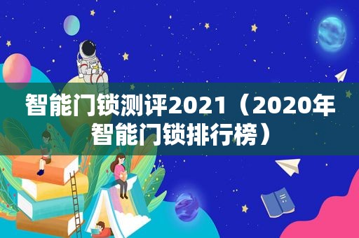 智能门锁测评2021（2020年智能门锁排行榜）