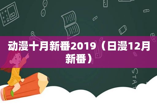 动漫十月新番2019（日漫12月新番）