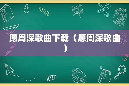 愿周深歌曲下载（愿周深歌曲）