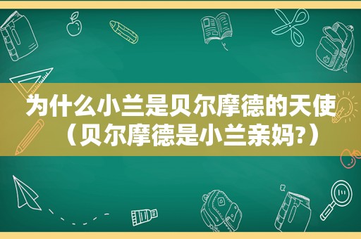 为什么小兰是贝尔摩德的天使（贝尔摩德是小兰亲妈?）