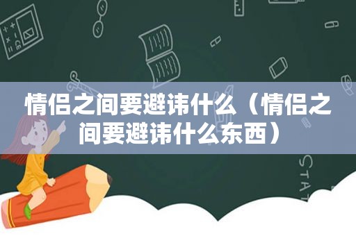 情侣之间要避讳什么（情侣之间要避讳什么东西）