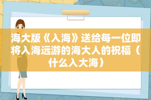 海大版《入海》送给每一位即将入海远游的海大人的祝福（什么入大海）