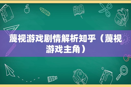 蔑视游戏剧情解析知乎（蔑视游戏主角）