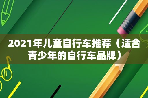 2021年儿童自行车推荐（适合青少年的自行车品牌）