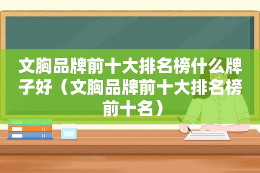 文胸品牌前十大排名榜什么牌子好（文胸品牌前十大排名榜 前十名）