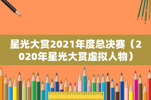 星光大赏2021年度总决赛（2020年星光大赏虚拟人物）